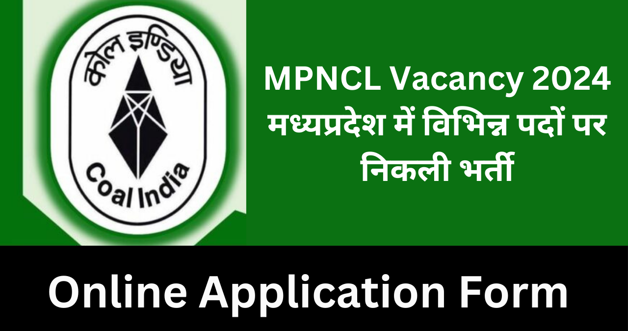 MPNCL Vacancy 2024, MP Govt Job मध्‍यप्रदेश नॉर्दर्न कोलफील्ड्स में