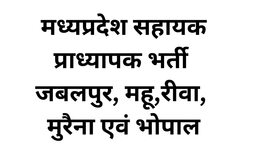 मध्यप्रदेश सहायक प्राध्यापक भर्ती जिला जबलपुर, महू, रीवा, मूरैना एवं भोपाल